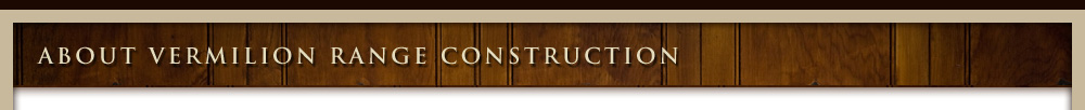 About Vermilion Range Construction - Northern MN Builder